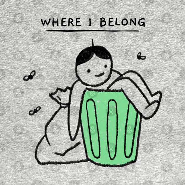 Where I Belong Funny Trash Man by LittleFlairTee